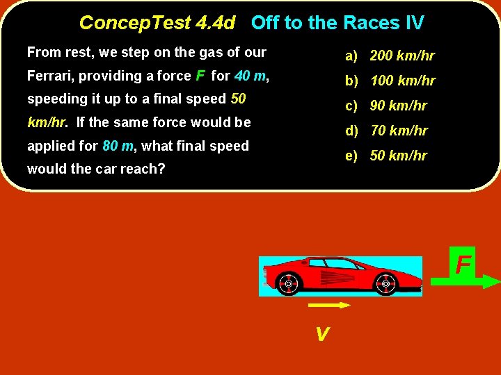 Concep. Test 4. 4 d Off to the Races IV From rest, we step