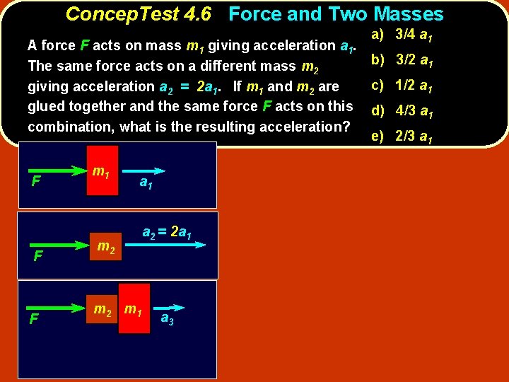 Concep. Test 4. 6 Force and Two Masses A force F acts on mass