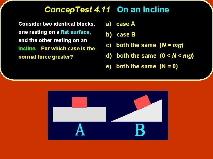 Concep. Test 4. 11 On an Incline Consider two identical blocks, a) case A