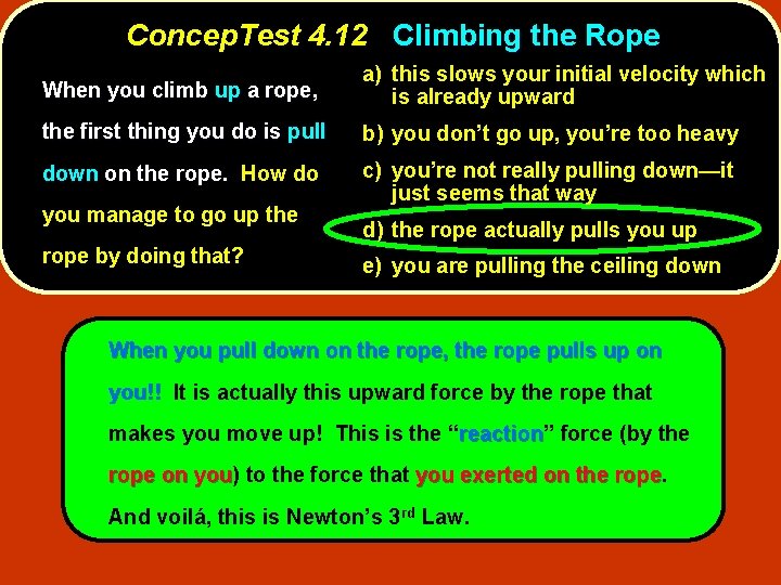 Concep. Test 4. 12 Climbing the Rope When you climb up a rope, a)