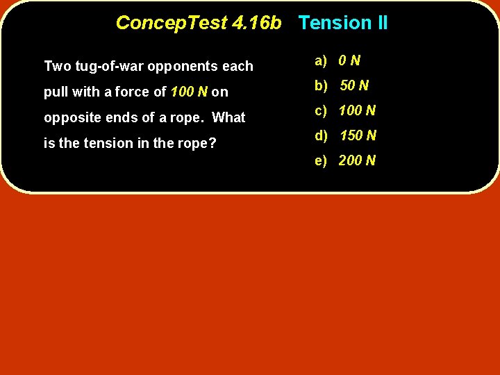 Concep. Test 4. 16 b Tension II Two tug-of-war opponents each a) 0 N