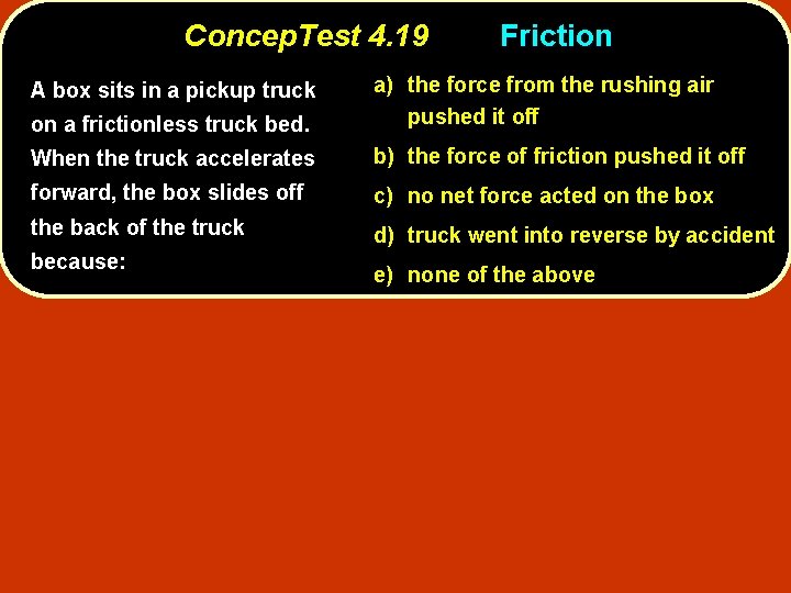 Concep. Test 4. 19 Friction on a frictionless truck bed. a) the force from