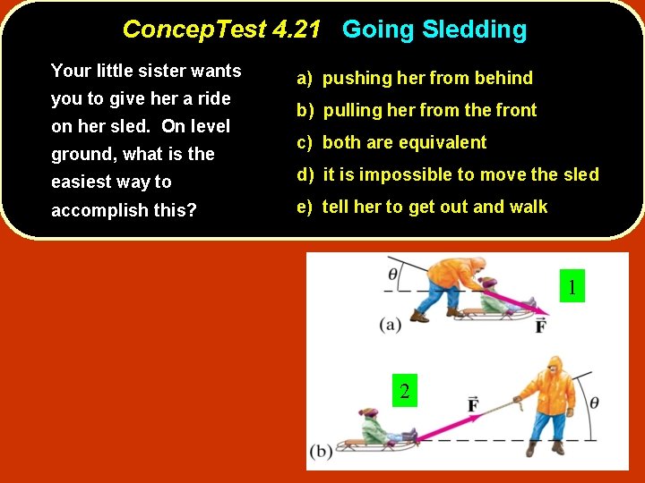 Concep. Test 4. 21 Going Sledding Your little sister wants you to give her