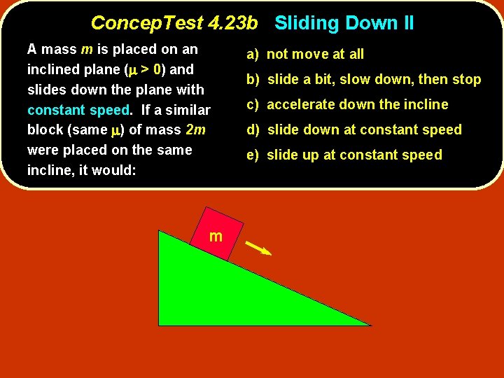 Concep. Test 4. 23 b Sliding Down II A mass m is placed on