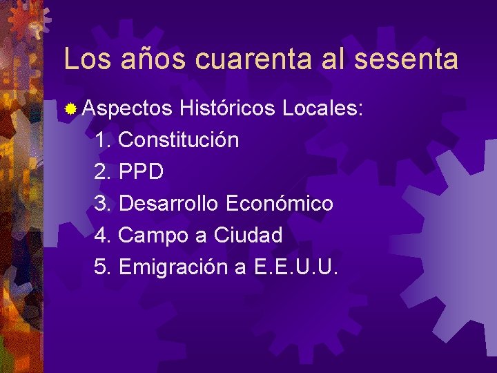 Los años cuarenta al sesenta ® Aspectos Históricos Locales: 1. Constitución 2. PPD 3.