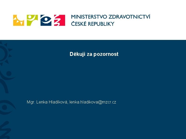 Děkuji za pozornost Mgr. Lenka Hladíková, lenka. hladikova@mzcr. cz 