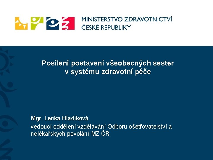 Posílení postavení všeobecných sester v systému zdravotní péče Mgr. Lenka Hladíková vedoucí oddělení vzdělávání