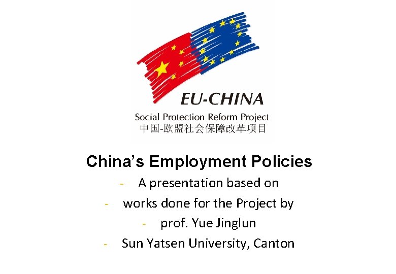 China’s Employment Policies A presentation based on - works done for the Project by