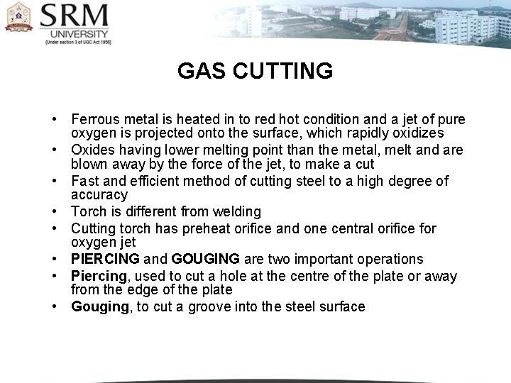 GAS CUTTING • Ferrous metal is heated in to red hot condition and a