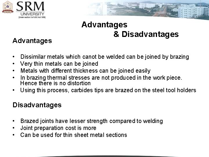 Advantages & Disadvantages • • Dissimilar metals which canot be welded can be joined