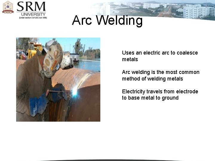 Arc Welding Uses an electric arc to coalesce metals Arc welding is the most