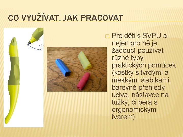 CO VYUŽÍVAT, JAK PRACOVAT � Pro děti s SVPU a nejen pro ně je