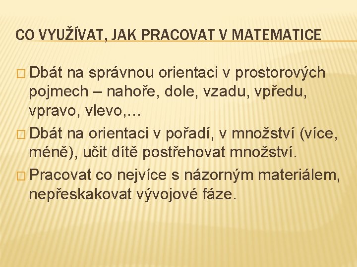 CO VYUŽÍVAT, JAK PRACOVAT V MATEMATICE � Dbát na správnou orientaci v prostorových pojmech