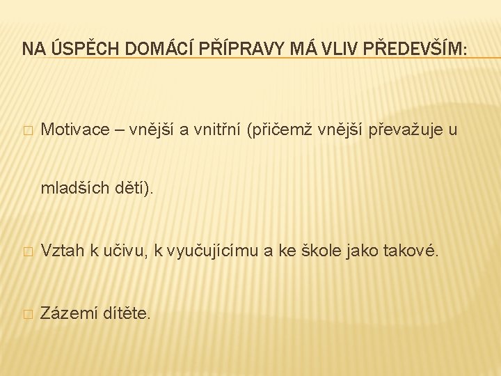 NA ÚSPĚCH DOMÁCÍ PŘÍPRAVY MÁ VLIV PŘEDEVŠÍM: � Motivace – vnější a vnitřní (přičemž