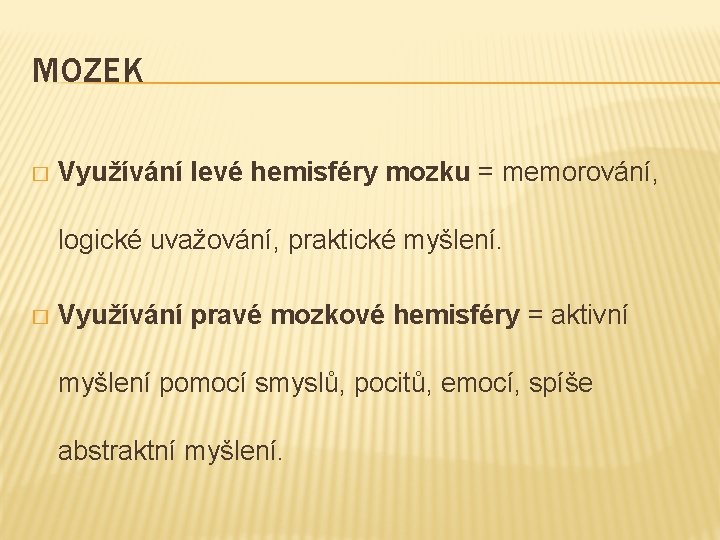 MOZEK � Využívání levé hemisféry mozku = memorování, logické uvažování, praktické myšlení. � Využívání