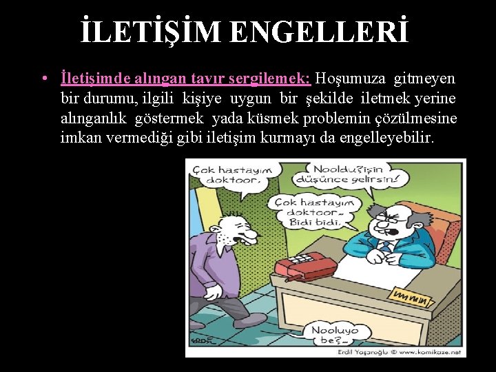 İLETİŞİM ENGELLERİ • İletişimde alıngan tavır sergilemek: Hoşumuza gitmeyen bir durumu, ilgili kişiye uygun