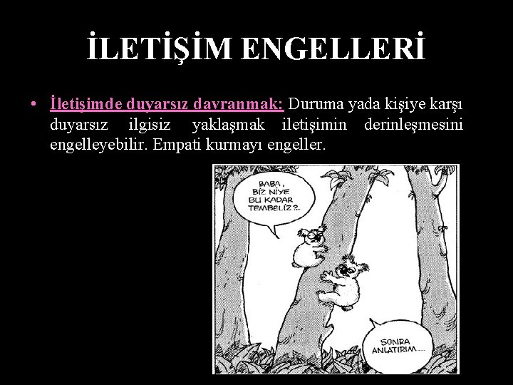 İLETİŞİM ENGELLERİ • İletişimde duyarsız davranmak: Duruma yada kişiye karşı duyarsız ilgisiz yaklaşmak iletişimin