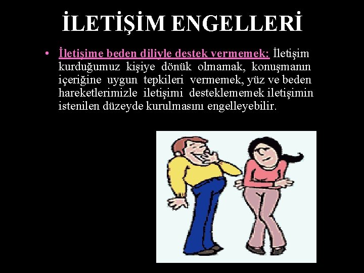 İLETİŞİM ENGELLERİ • İletişime beden diliyle destek vermemek: İletişim kurduğumuz kişiye dönük olmamak, konuşmanın