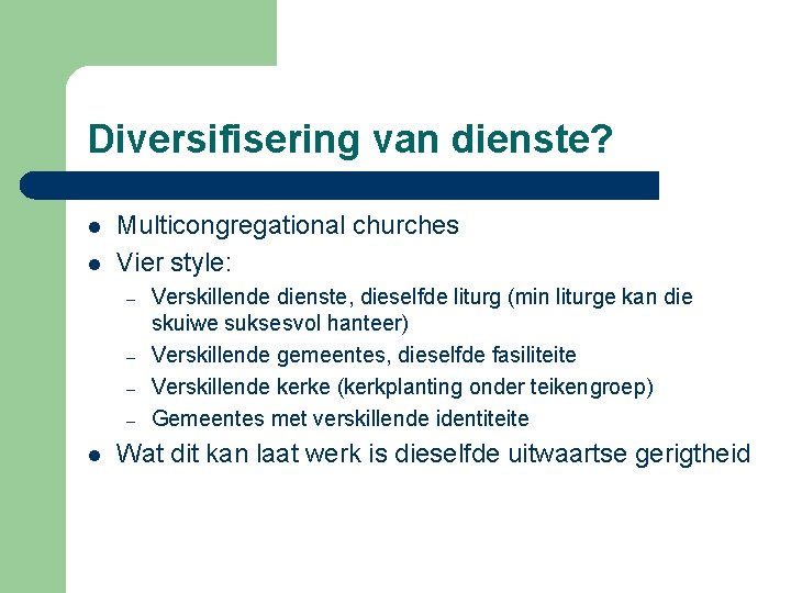 Diversifisering van dienste? l l Multicongregational churches Vier style: – – l Verskillende dienste,