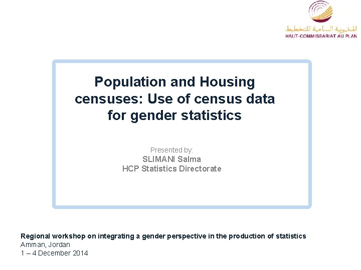 Population and Housing censuses: Use of census data for gender statistics Presented by: SLIMANI