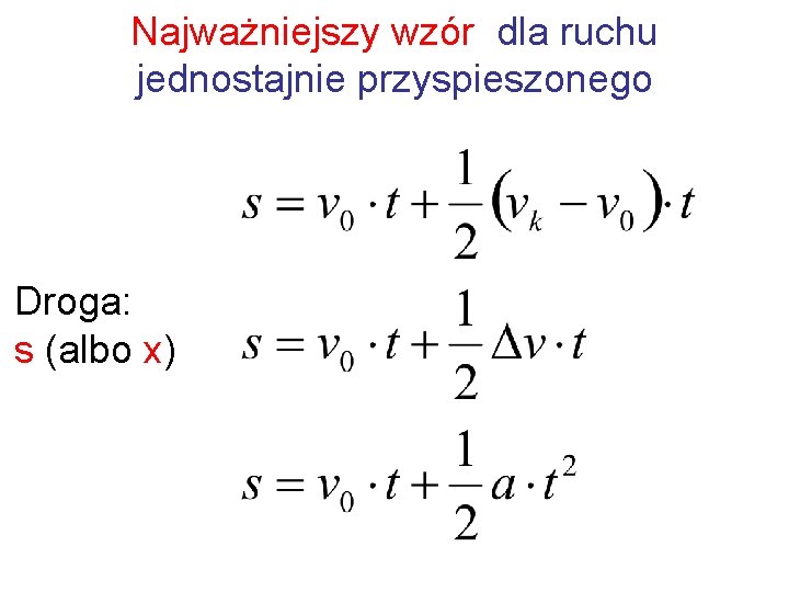 Najważniejszy wzór dla ruchu jednostajnie przyspieszonego Droga: s (albo x) 