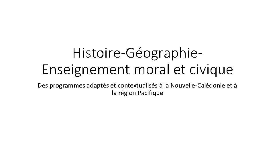 Histoire-Géographie. Enseignement moral et civique Des programmes adaptés et contextualisés à la Nouvelle-Calédonie et