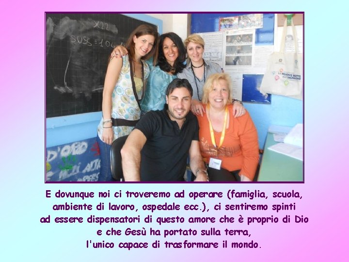 E dovunque noi ci troveremo ad operare (famiglia, scuola, ambiente di lavoro, ospedale ecc.