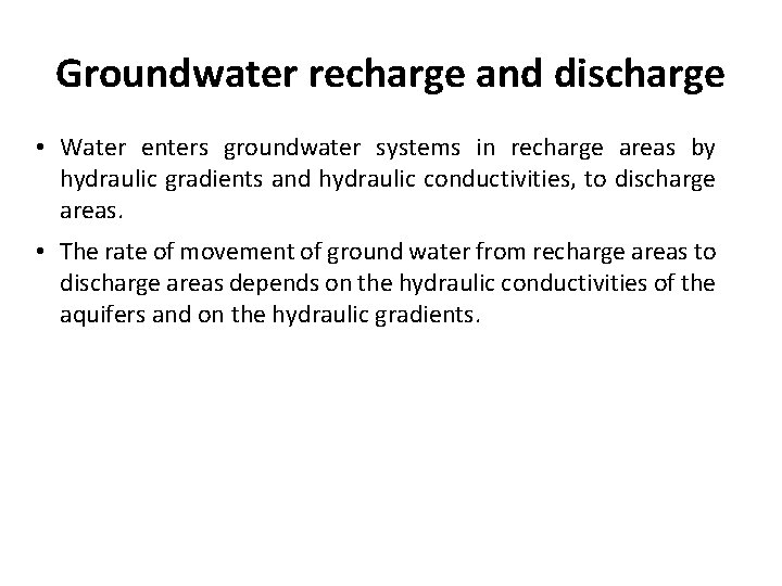Groundwater recharge and discharge • Water enters groundwater systems in recharge areas by hydraulic
