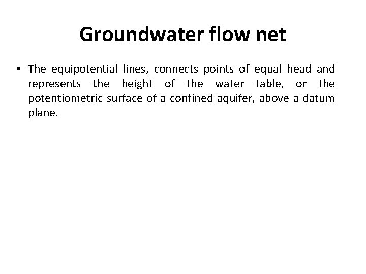 Groundwater flow net • The equipotential lines, connects points of equal head and represents