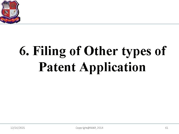 6. Filing of Other types of Patent Application 12/16/2021 Copyright@MAR, 2014 61 