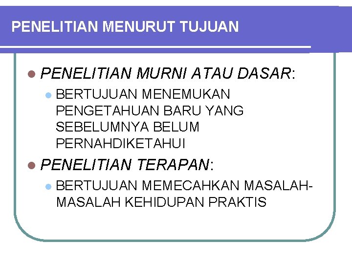 PENELITIAN MENURUT TUJUAN l PENELITIAN l BERTUJUAN MENEMUKAN PENGETAHUAN BARU YANG SEBELUMNYA BELUM PERNAHDIKETAHUI