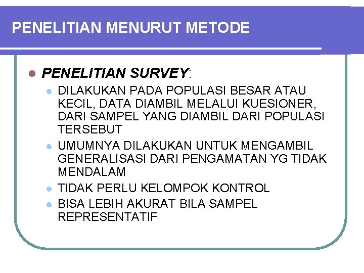 PENELITIAN MENURUT METODE l PENELITIAN SURVEY: l l DILAKUKAN PADA POPULASI BESAR ATAU KECIL,