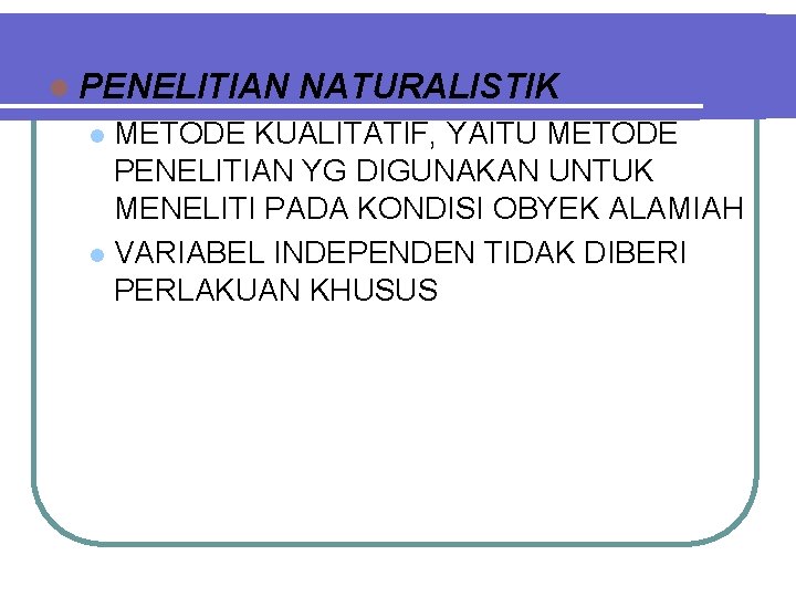 l PENELITIAN NATURALISTIK METODE KUALITATIF, YAITU METODE PENELITIAN YG DIGUNAKAN UNTUK MENELITI PADA KONDISI