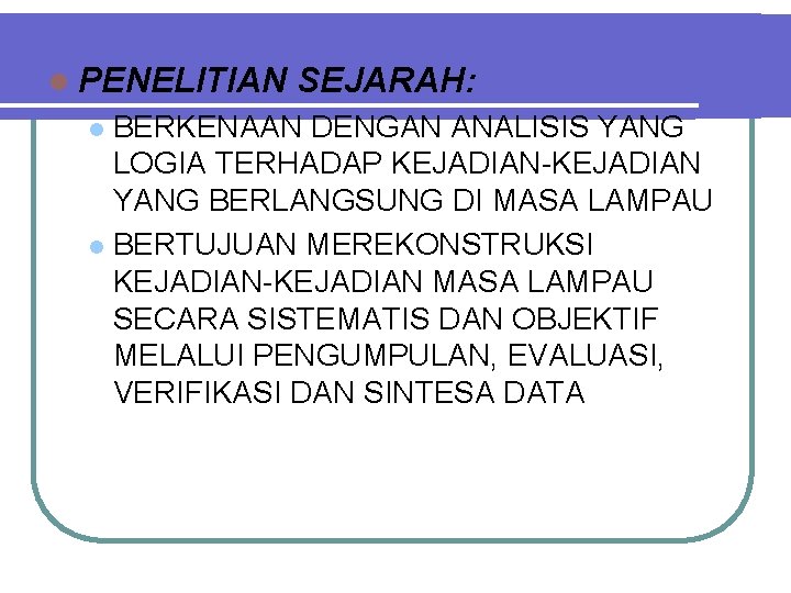 l PENELITIAN SEJARAH: BERKENAAN DENGAN ANALISIS YANG LOGIA TERHADAP KEJADIAN-KEJADIAN YANG BERLANGSUNG DI MASA