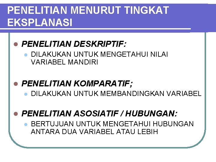 PENELITIAN MENURUT TINGKAT EKSPLANASI l PENELITIAN DESKRIPTIF: l l PENELITIAN KOMPARATIF; l l DILAKUKAN