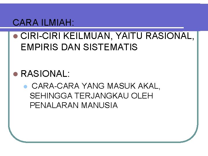 CARA ILMIAH: l CIRI-CIRI KEILMUAN, YAITU RASIONAL, EMPIRIS DAN SISTEMATIS l RASIONAL: l CARA-CARA