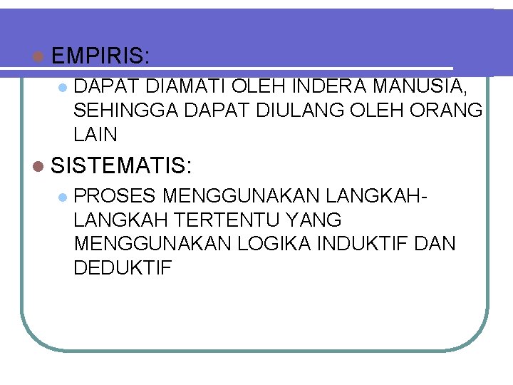 l EMPIRIS: l DAPAT DIAMATI OLEH INDERA MANUSIA, SEHINGGA DAPAT DIULANG OLEH ORANG LAIN