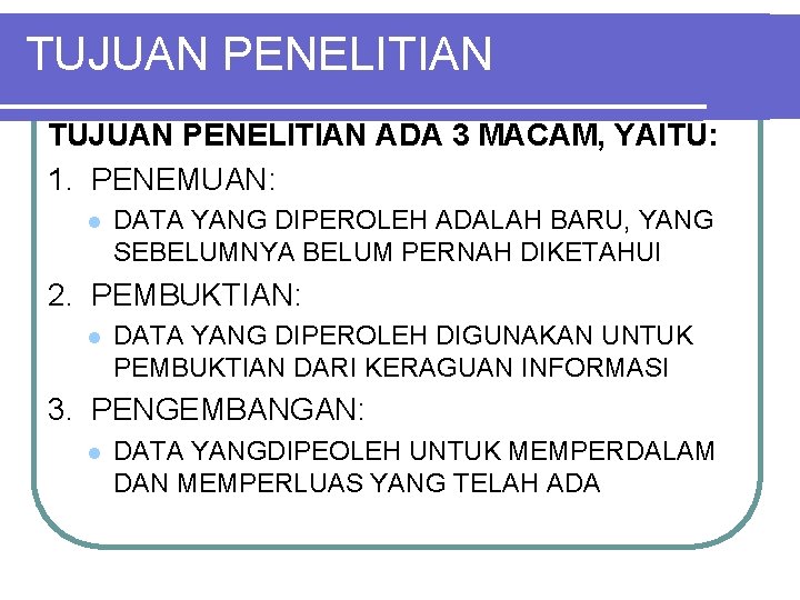 TUJUAN PENELITIAN ADA 3 MACAM, YAITU: 1. PENEMUAN: l DATA YANG DIPEROLEH ADALAH BARU,