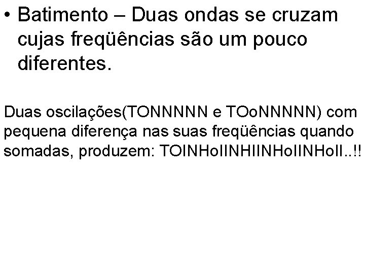  • Batimento – Duas ondas se cruzam cujas freqüências são um pouco diferentes.