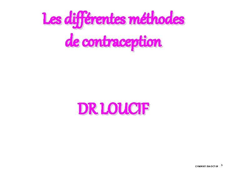 Les différentes méthodes de contraception DR LOUCIF GYN 09007 DIA OCT 09 1 