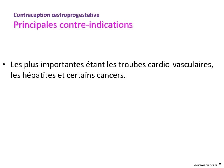 Contraception œstroprogestative Principales contre-indications • Les plus importantes étant les troubes cardio-vasculaires, les hépatites