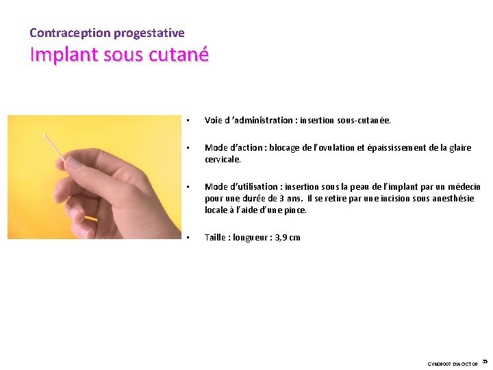 Contraception progestative Implant sous cutané • Voie d ’administration : insertion sous-cutanée. • Mode