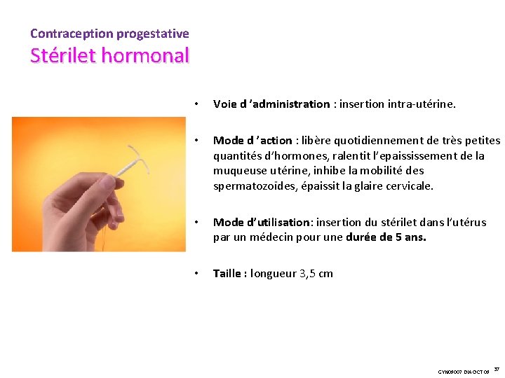 Contraception progestative Stérilet hormonal • Voie d ’administration : insertion intra-utérine. • Mode d