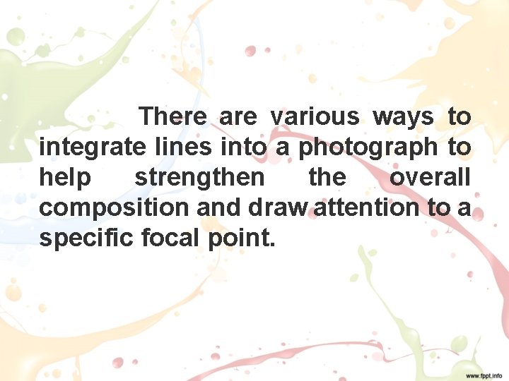 There are various ways to integrate lines into a photograph to help strengthen the