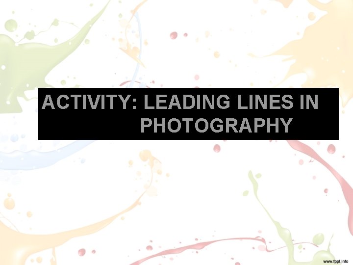 ACTIVITY: LEADING LINES IN PHOTOGRAPHY 