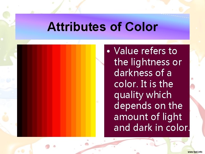 Attributes of Color • Value refers to the lightness or darkness of a color.