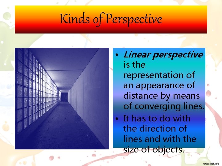 Kinds of Perspective • Linear perspective is the representation of an appearance of distance