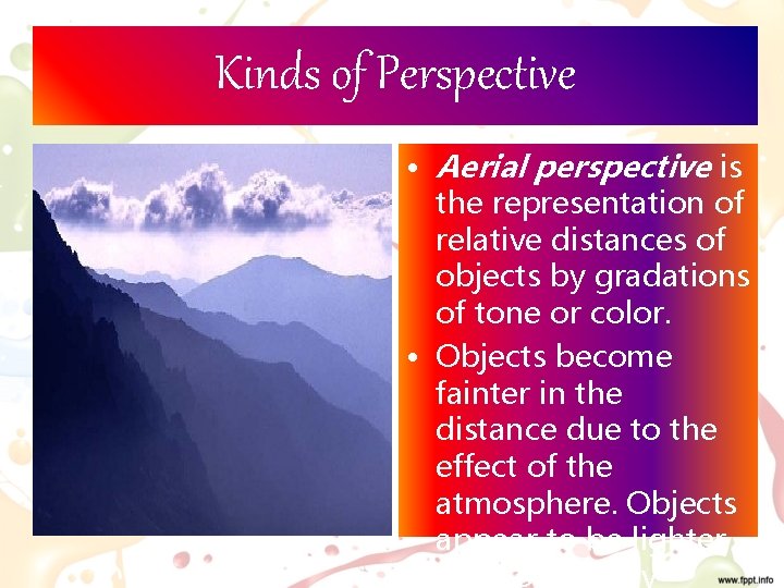 Kinds of Perspective • Aerial perspective is the representation of relative distances of objects