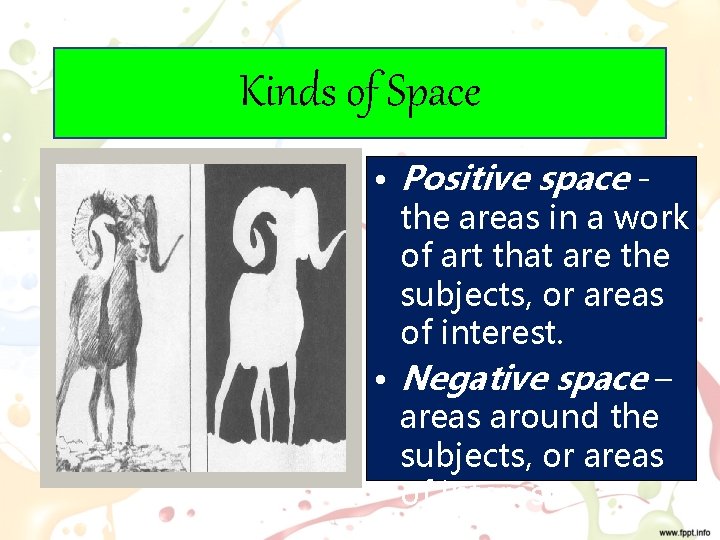 Kinds of Space • Positive space the areas in a work of art that