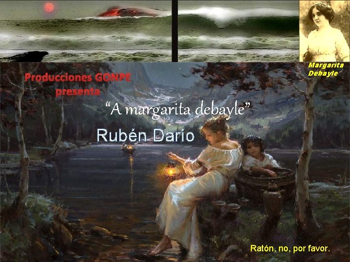 Producciones GONPE presenta Margarita Debayle “A margarita debayle” Rubén Darío Ratón, no, por favor.